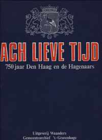 Ach lieve tijd. 750 jaar Den Haag en de Hagenaars