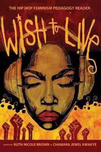 Wish to Live: The Hip-Hop Feminism Pedagogy Reader