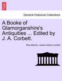 A Booke of Glamorganshire's Antiquities ... Edited by J. A. Corbett.