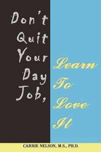 Don't Quit Your Day Job, Learn To Love It