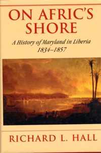 On Afric's Shore - A History of Maryland in Liberia, 1834-1857