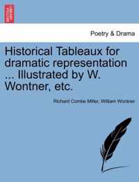 Historical Tableaux for Dramatic Representation ... Illustrated by W. Wontner, Etc.