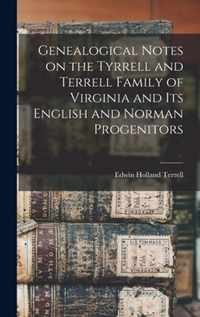 Genealogical Notes on the Tyrrell and Terrell Family of Virginia and Its English and Norman Progenitors