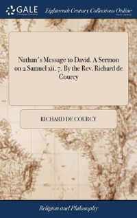 Nathan's Message to David. A Sermon on 2 Samuel xii. 7. By the Rev. Richard de Courcy