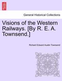 Visions of the Western Railways. [By R. E. A. Townsend.]