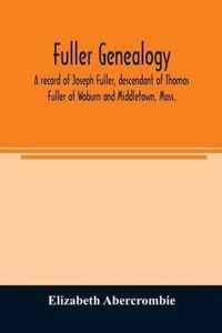 Fuller genealogy; a record of Joseph Fuller, descendant of Thomas Fuller of Woburn and Middletown, Mass.