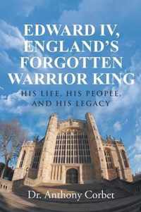 Edward IV, England's Forgotten Warrior King