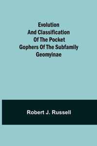 Evolution and Classification of the Pocket Gophers of the Subfamily Geomyinae