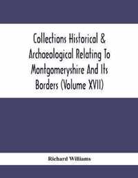 Collections Historical & Archaeological Relating To Montgomeryshire And Its Borders (Volume Xvii)