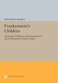 Frankenstein`s Children - Electricity, Exhibition, and Experiment in Early-Nineteenth-Century London