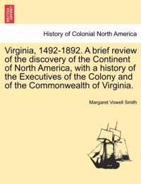 Virginia, 1492-1892. A brief review of the discovery of the Continent of North America, with a history of the Executives of the Colony and of the Commonwealth of Virginia.