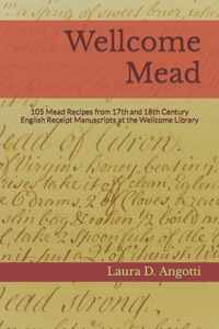 Wellcome Mead: 105 Mead Recipes from 17th and 18th Century English Receipt Books at the Wellcome Library