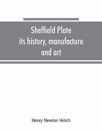 Sheffield plate, its history, manufacture and art; with makers' names and marks, also a note on foreign Sheffield plate, with illustrations