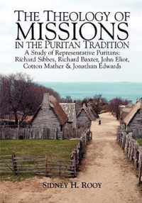 The Theology of Missions in the Puritan Tradition: A Study of Representative Puritans: Sibbes, Baxter, Eliot, Mather & Edwards