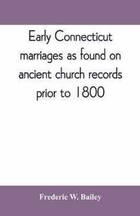 Early Connecticut marriages as found on ancient church records prior to 1800