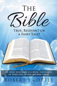 The Bible True, Relevant or a Fairy Tale?