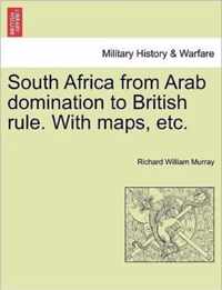 South Africa from Arab Domination to British Rule. with Maps, Etc.