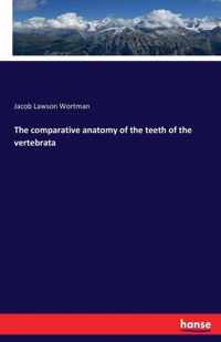 The comparative anatomy of the teeth of the vertebrata