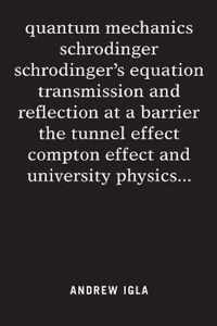 quantum mechanics schrodinger schrodinger's equation transmission and reflection at a barrier the tunnel effect compton effect and university physics . . .