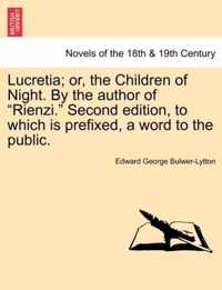 Lucretia; Or, the Children of Night. by the Author of Rienzi. Second Edition, to Which Is Prefixed, a Word to the Public.