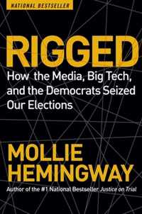 Rigged: How the Media, Big Tech, and the Democrats Seized Our Elections