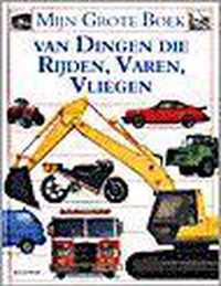 Mijn Grote Boek Van Dingen Die Rijden, Varen, Vliegen