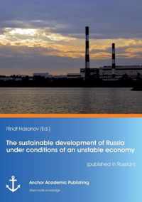 The sustainable development of Russia under conditions of an unstable economy (published in Russian)