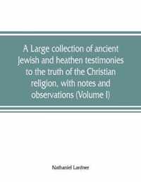 A large collection of ancient Jewish and heathen testimonies to the truth of the Christian religion, with notes and observations (Volume I)