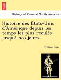 Histoire des Etats-Unis d'Amerique depuis les temps les plus recules jusqu'a nos jours.