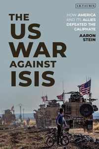 The Us War Against Isis: How America and Its Allies Defeated the Caliphate