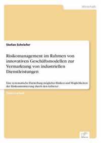 Risikomanagement im Rahmen von innovativen Geschaftsmodellen zur Vermarktung von industriellen Dienstleistungen