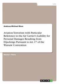 Aviation Terrorism with Particular Reference to the Air Carrier's Liability for Personal Damages Resulting from Hijackings Pursuant to Art. 17 of the Warsaw Convention