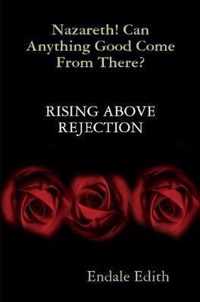 Nazareth! Can Anything Good Come From There? RISING ABOVE REJECTION