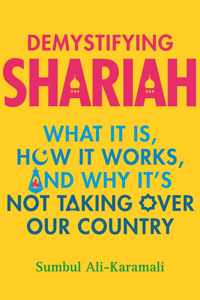 Demystifying Shariah What It Is, How It Works, and Why It's Not Taking Over Our Country