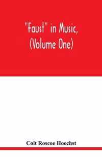 Faust in music, (Volume One) The Faust-Theme in Dramatic Music A study of the Operas, Music-Dream and Cantatas in the Faust-Theme