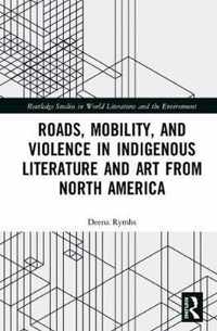 Roads, Mobility, and Violence in Indigenous Literature and Art from North America