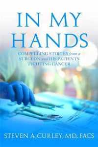 In My Hands: Compelling Stories from a Surgeon and His Patients Fighting Cancer