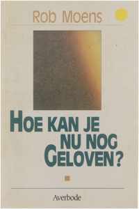 Hoe kan je nu nog geloven?