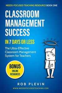 Classroom Management Success in 7 Days or Less: The Ultra-Effective Classroom Management System for Teachers