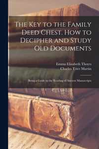 The Key to the Family Deed Chest. How to Decipher and Study Old Documents