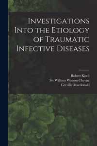 Investigations Into the Etiology of Traumatic Infective Diseases [electronic Resource]