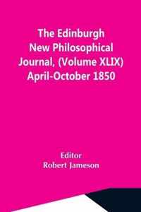 The Edinburgh New Philosophical Journal, (Volume Xlix) April-October 1850