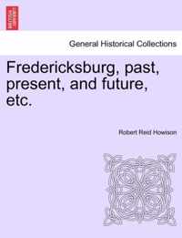 Fredericksburg, Past, Present, and Future, Etc.