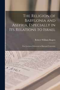 The Religion of Babylonia and Assyria, Especially in Its Relations to Israel