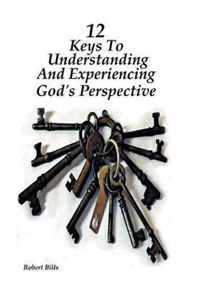 12 Keys to Understanding and Experiencing God's Perspective