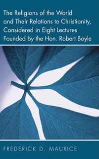 The Religions of the World and Their Relations to Christianity, Considered in Eight Lectures Founded by the Hon. Robert Boyle