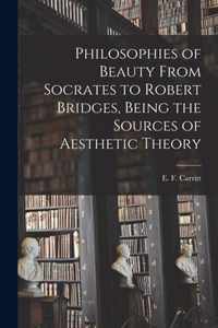 Philosophies of Beauty From Socrates to Robert Bridges, Being the Sources of Aesthetic Theory