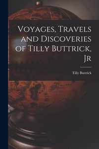 Voyages, Travels and Discoveries of Tilly Buttrick, Jr