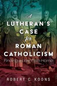 A Lutheran's Case for Roman Catholicism