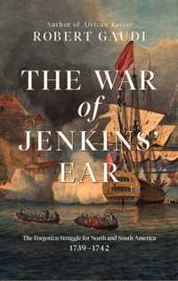 The War of Jenkins' Ear: The Forgotten Struggle for North and South America